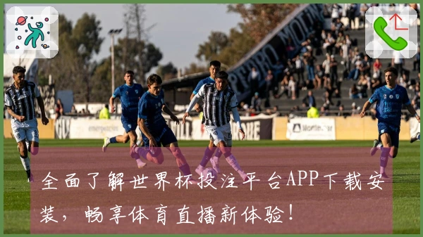 全面了解世界杯投注平台APP下载安装，畅享体育直播新体验！